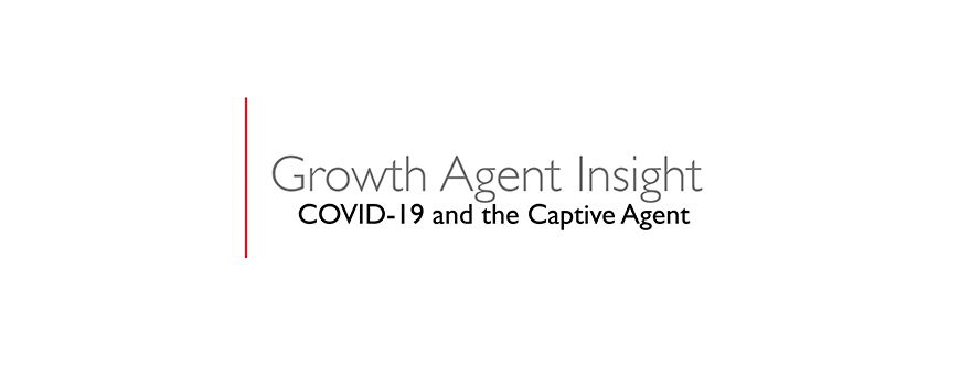 text on a white background: growth agent insight, COVID-19 and the captive agent